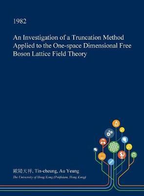 An Investigation of a Truncation Method Applied to the One-Space Dimensional Free Boson Lattice Field Theory by Tin-Cheung Au Yeung image