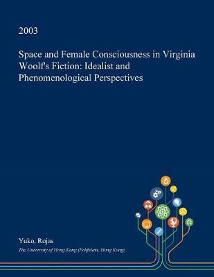 Space and Female Consciousness in Virginia Woolf's Fiction on Paperback by Yuko Rojas