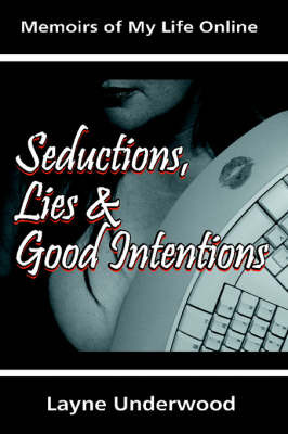 Seductions, Lies and Good Intentions: Memoirs of My Life Online by Layne Underwood image
