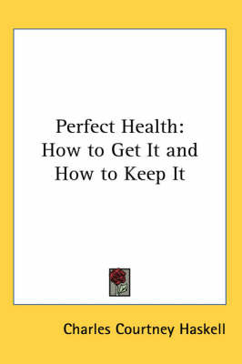 Perfect Health: How to Get It and How to Keep It by Charles Courtney Haskell image