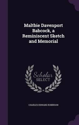 Maltbie Davenport Babcock, a Reminiscent Sketch and Memorial on Hardback by Charles Edward Robinson