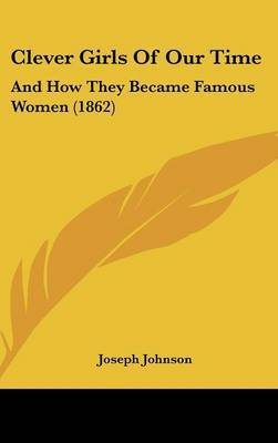 Clever Girls of Our Time: And How They Became Famous Women (1862) on Hardback by Joseph Johnson