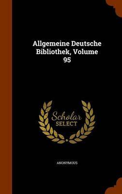 Allgemeine Deutsche Bibliothek, Volume 95 on Hardback by * Anonymous