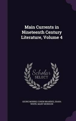 Main Currents in Nineteenth Century Literature, Volume 4 on Hardback by Georg Morris Cohen Brandes