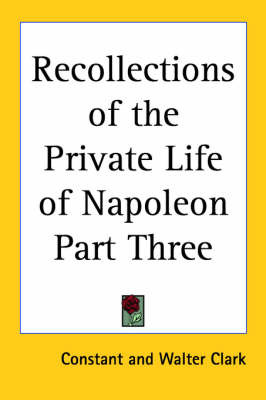 Recollections of the Private Life of Napoleon Part Three on Paperback by Constant