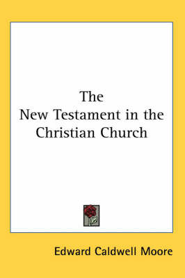 The New Testament in the Christian Church by Edward Caldwell Moore image