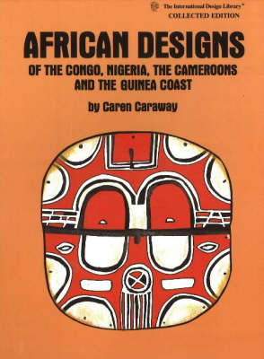 African Designs of the Congo, Nigeria, The Cameroons & the Guinea Coast by Caren Caraway