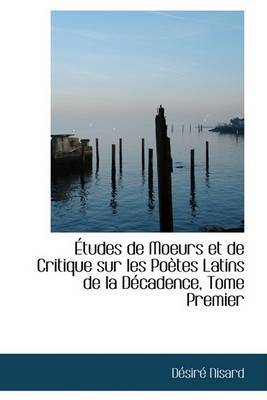 AAetudes De Moeurs Et De Critique Sur Les PoAutes Latins De La DAccadence, Tome Premier by DAcsirAc Nisard image