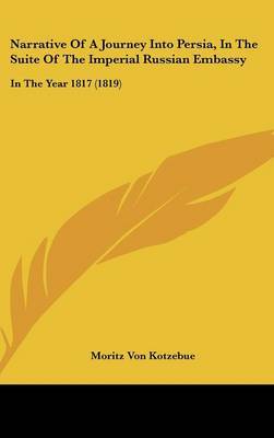 Narrative Of A Journey Into Persia, In The Suite Of The Imperial Russian Embassy: In The Year 1817 (1819) by Moritz Von Kotzebue image