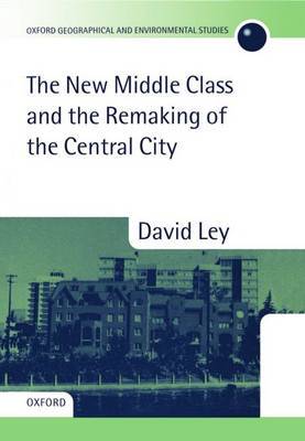 The New Middle Class and the Remaking of the Central City by David Ley image