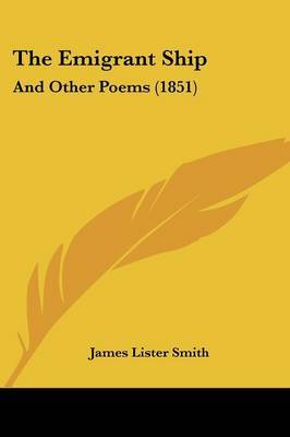 The Emigrant Ship: And Other Poems (1851) on Paperback by James Lister Smith