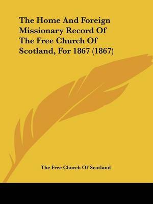 The Home And Foreign Missionary Record Of The Free Church Of Scotland, For 1867 (1867) on Paperback by The Free Church of Scotland