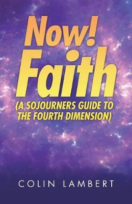 Now! Faith (a Sojourners Guide to the Fourth Dimension) by Colin Lambert image