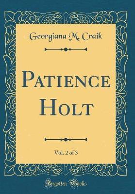 Patience Holt, Vol. 2 of 3 (Classic Reprint) by Georgiana M Craik image