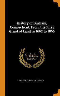 History of Durham, Connecticut, from the First Grant of Land in 1662 to 1866 by William Chauncey Fowler image