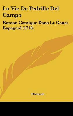 La Vie De Pedrille Del Campo: Roman Comique Dans Le Goust Espagnol (1718) on Hardback by Thibault