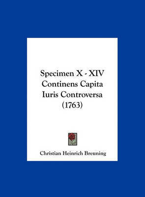 Specimen X - XIV Continens Capita Iuris Controversa (1763) on Hardback by Christian Heinrich Breuning