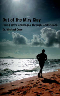 Out of the Miry Clay: Facing Life's Challenges Through God's Grace by Dr Michael Quay image