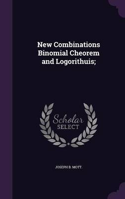 New Combinations Binomial Cheorem and Logorithuis; on Hardback by Joseph B Mott