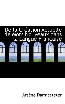 de La Cracation Actuelle de Mots Nouveaux Dans La Langue Franasaise by ArsAune Darmesteter