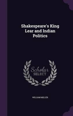 Shakespeare's King Lear and Indian Politics by William Miller image