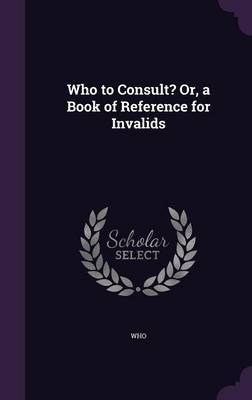 Who to Consult? Or, a Book of Reference for Invalids by WHO image