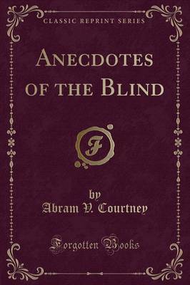 Anecdotes of the Blind (Classic Reprint) by Abram V Courtney image