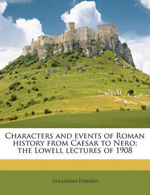 Characters and Events of Roman History from Caesar to Nero; The Lowell Lectures of 1908 by Guglielmo Ferrero image