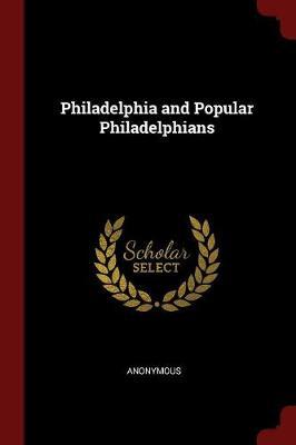 Philadelphia and Popular Philadelphians by * Anonymous