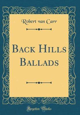Back Hills Ballads (Classic Reprint) by Robert Van Carr image
