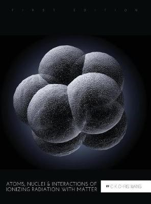Atoms, Nuclei, and Interactions of Ionizing Radiation with Matter by C-K Chris Wang image
