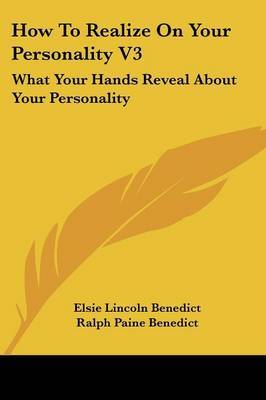 How to Realize on Your Personality V3: What Your Hands Reveal about Your Personality on Paperback by Elsie Lincoln Benedict