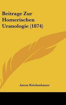 Beitrage Zur Homerischen Uranologie (1874) on Hardback by Anton Krichenbauer