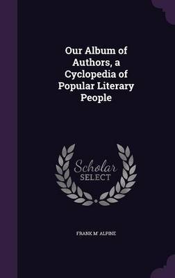 Our Album of Authors, a Cyclopedia of Popular Literary People by Frank M' Alpine image