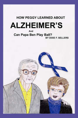 How Peggy Learned about Alzheimer's and Can Papa Ben Play Ball? by Dixie F. Sellers image