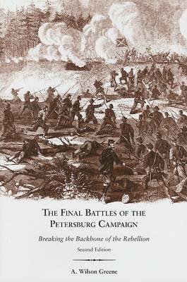 The Final Battles of the Petersburg Campaign: Breaking the Backbone of the Rebellion on Hardback by A.Wilson Greene