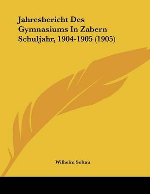Jahresbericht Des Gymnasiums in Zabern Schuljahr, 1904-1905 (1905) by Wilhelm Soltau image