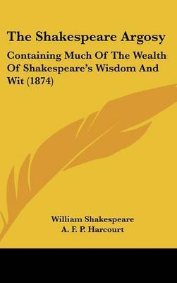 The Shakespeare Argosy: Containing Much Of The Wealth Of Shakespeare's Wisdom And Wit (1874) on Hardback by William Shakespeare