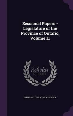 Sessional Papers - Legislature of the Province of Ontario, Volume 11 on Hardback