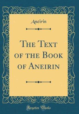The Text of the Book of Aneirin (Classic Reprint) by Aneirin Aneirin image