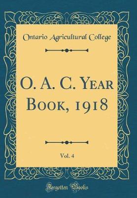O. A. C. Year Book, 1918, Vol. 4 (Classic Reprint) by Ontario Agricultural College image