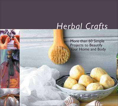 Herbal Crafts: More Than 60 Simple Projects to Beautify Your Home and Body by Jessie Hawkins image