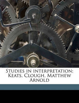 Studies in Interpretation; Keats, Clough, Matthew Arnold on Paperback by William Henry Hudson