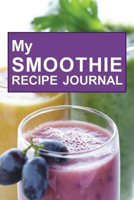 My Smoothie Recipe Journal: Grape Shake, 6 X 9, 200 Blank Smoothie Recipes by My Smoothie Recipe Journal image