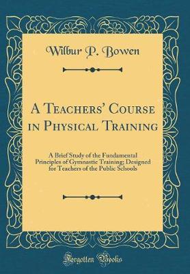 A Teachers' Course in Physical Training by Wilbur P Bowen image
