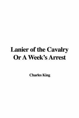 Lanier of the Cavalry or a Week's Arrest on Hardback by Charles King