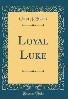 Loyal Luke (Classic Reprint) by Chas J Farne image
