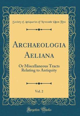 Archaeologia Aeliana, Vol. 2 by Society of Antiquaries of Newcastl Tyne image