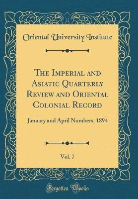 The Imperial and Asiatic Quarterly Review and Oriental Colonial Record, Vol. 7 by Oriental University Institute image
