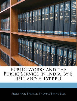 Public Works and the Public Service in India, by E. Bell and F. Tyrrell by Frederick Tyrrell image